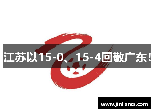 江苏以15-0、15-4回敬广东！