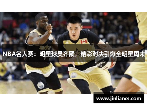 NBA名人赛：明星球员齐聚，精彩对决引爆全明星周末